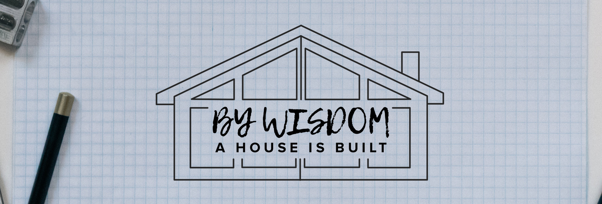 By Wisdom a House is Built