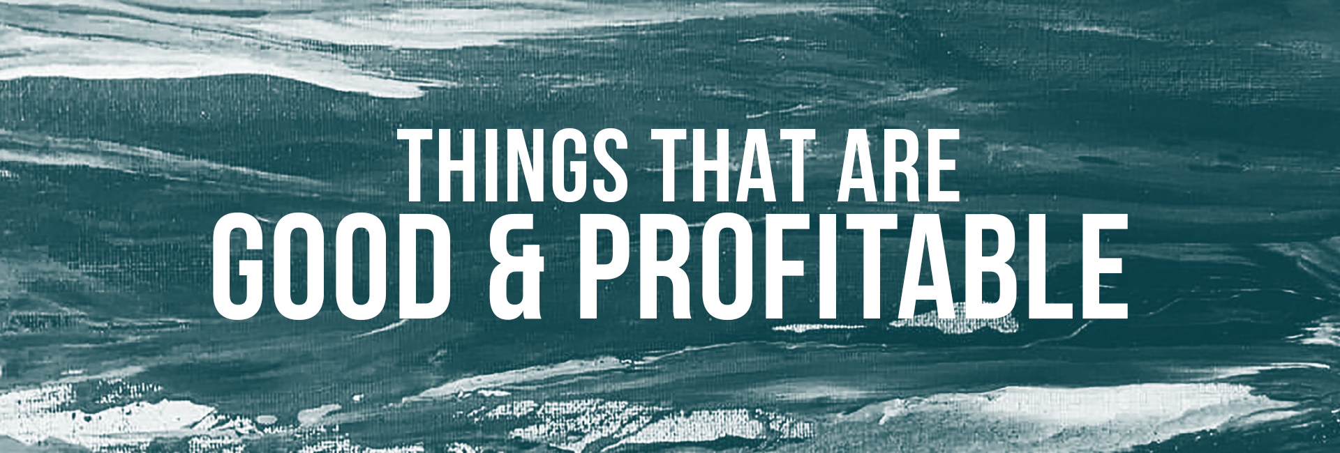 Things that are Good & Profitable